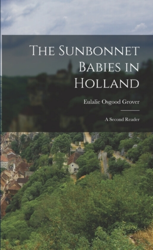 The Sunbonnet Babies in Holland av Eulalie Osgood Grover (Paperback)