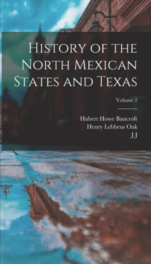 History of the North Mexican States and Texas; Volume 2 av Hubert Howe Bancroft, Henry Lebbeus Oak, William Nemos (Hardcover)