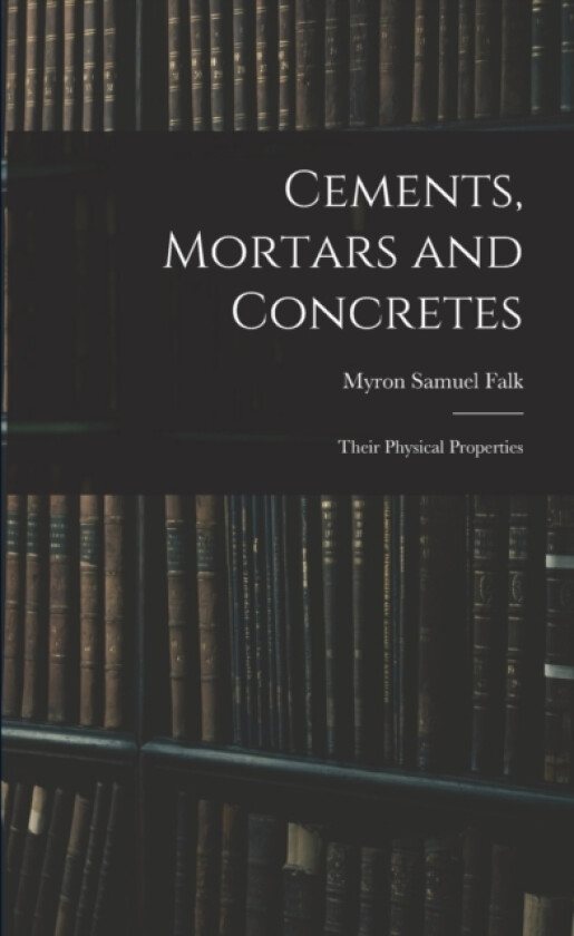 Cements, Mortars and Concretes av Myron Samuel Falk (Paperback)