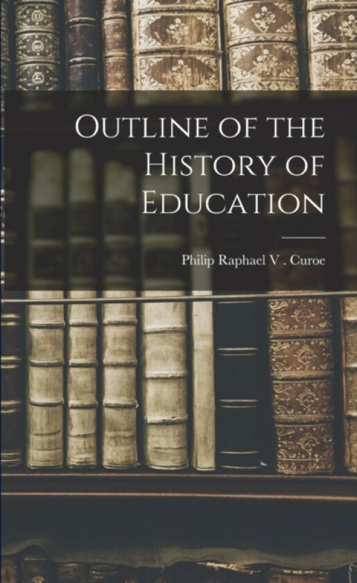 Outline of the History of Education av Philip Raphael V Curoe (Paperback)