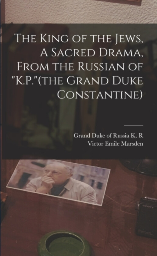 The King of the Jews, A Sacred Drama, From the Russian of "K.P."(the Grand Duke Constantine) av Victor Emile Marsden (Paperback)