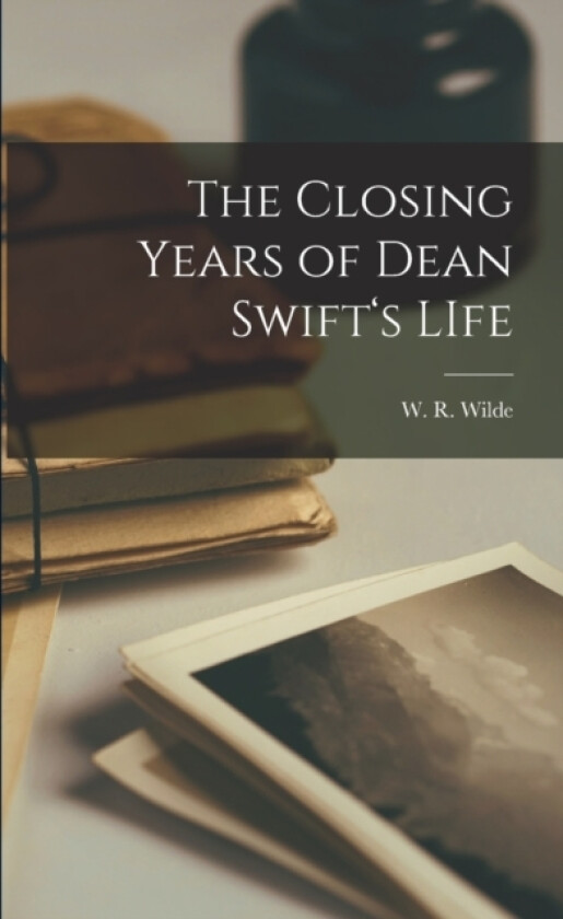 The Closing Years of Dean Swift's LIfe av W R Wilde (Paperback)