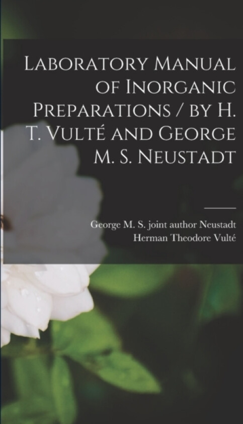 Laboratory Manual of Inorganic Preparations / by H. T. Vulte and George M. S. Neustadt av Herman Theodore Vulte, George M S Joint Author Neustadt (Paperback)