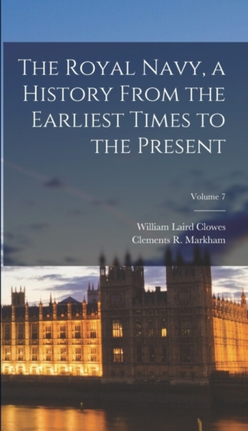 The Royal Navy, a History From the Earliest Times to the Present; Volume 7 av Clements R Markham, William Laird Clowes (Hardcover)