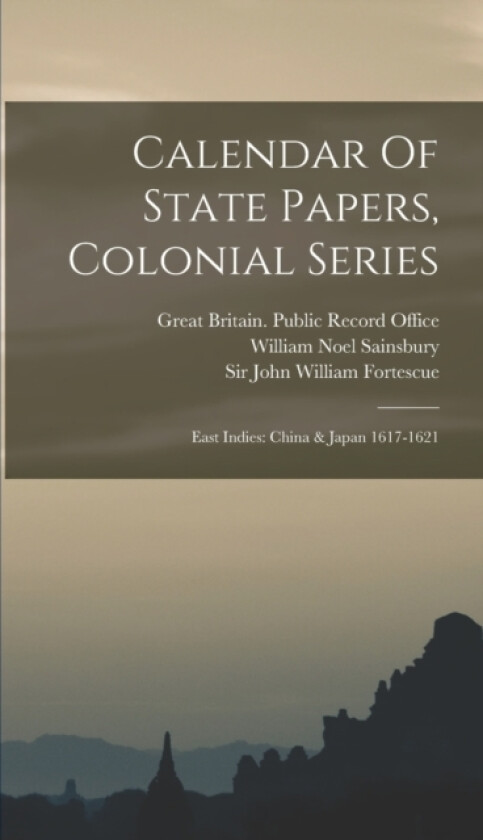 Calendar Of State Papers, Colonial Series av Great Britain Public Record Office, William Noel Sainsbury, Sir John William Fortescue (Hardcover)