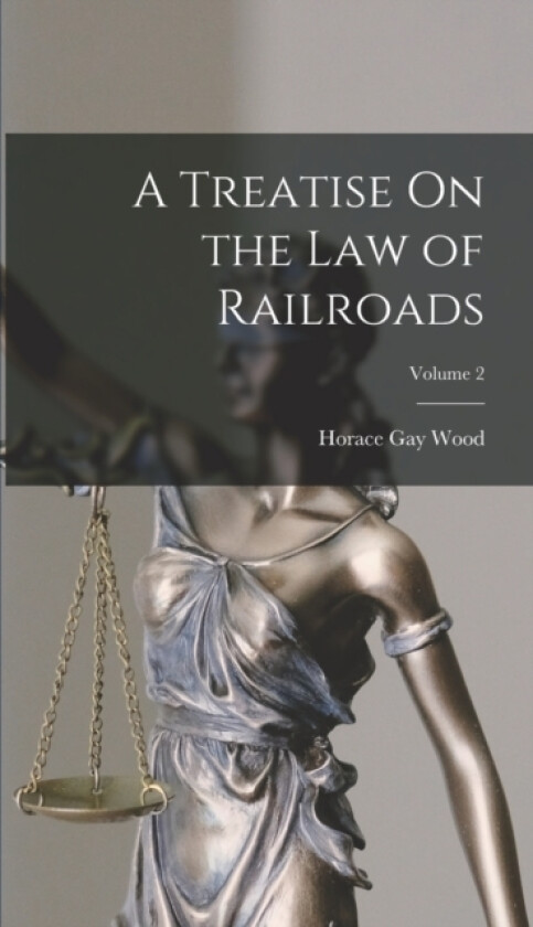 A Treatise On the Law of Railroads; Volume 2 av Horace Gay Wood (Hardcover)