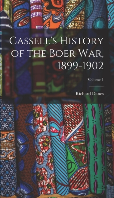 Cassell's History of the Boer War, 1899-1902; Volume 1 av Richard Danes (Hardcover)