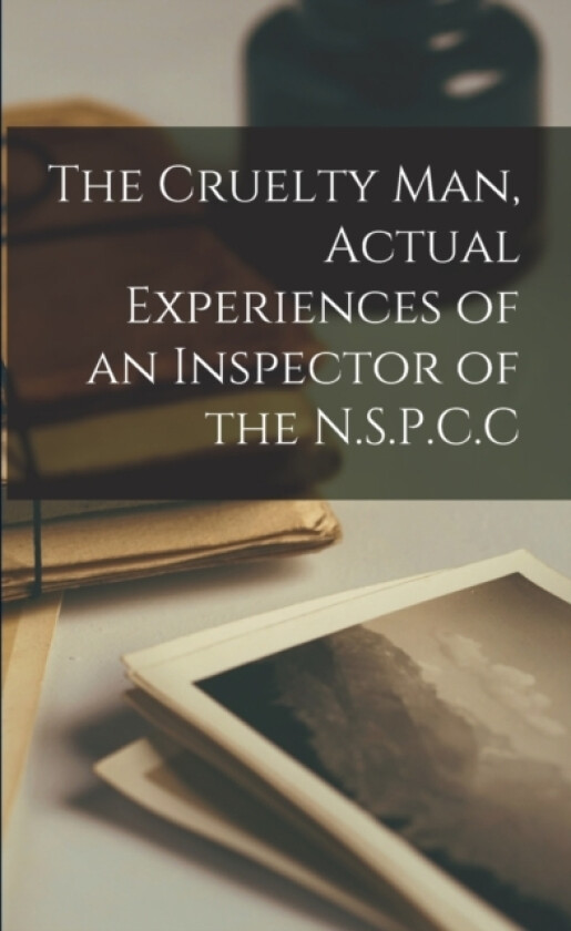 The Cruelty man, Actual Experiences of an Inspector of the N.S.P.C.C av Anonymous (Paperback)