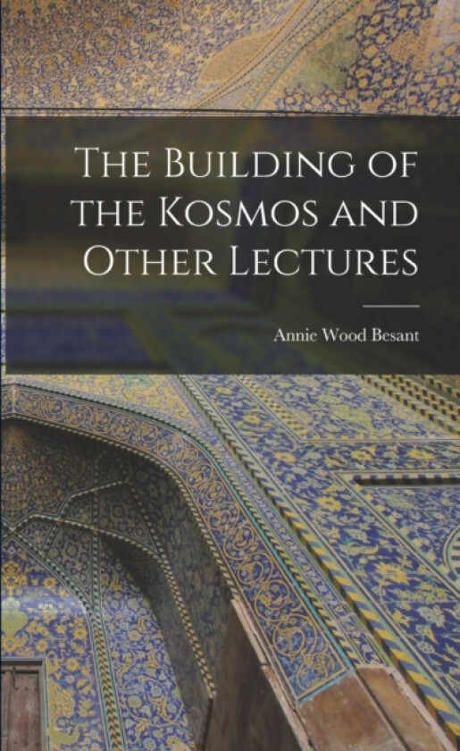 The Building of the Kosmos and Other Lectures av Annie Wood Besant (Paperback)