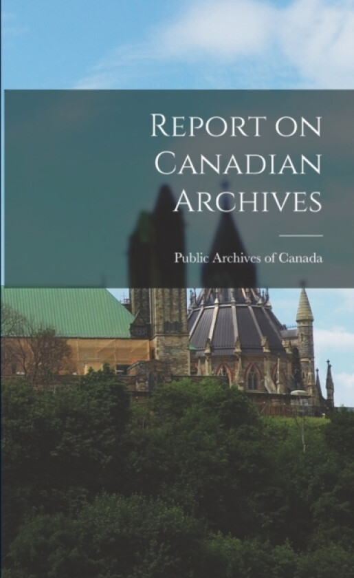 Report on Canadian Archives av Public Archives of Canada (Paperback)