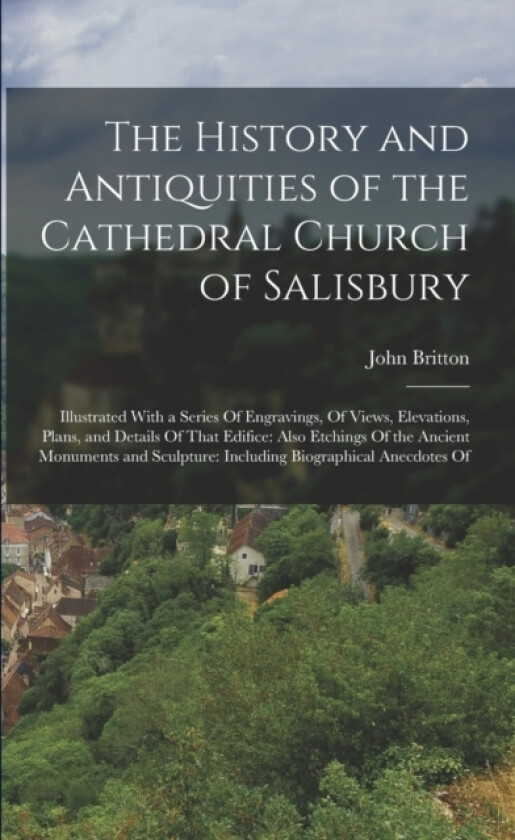 The History and Antiquities of the Cathedral Church of Salisbury av John Britton (Paperback)