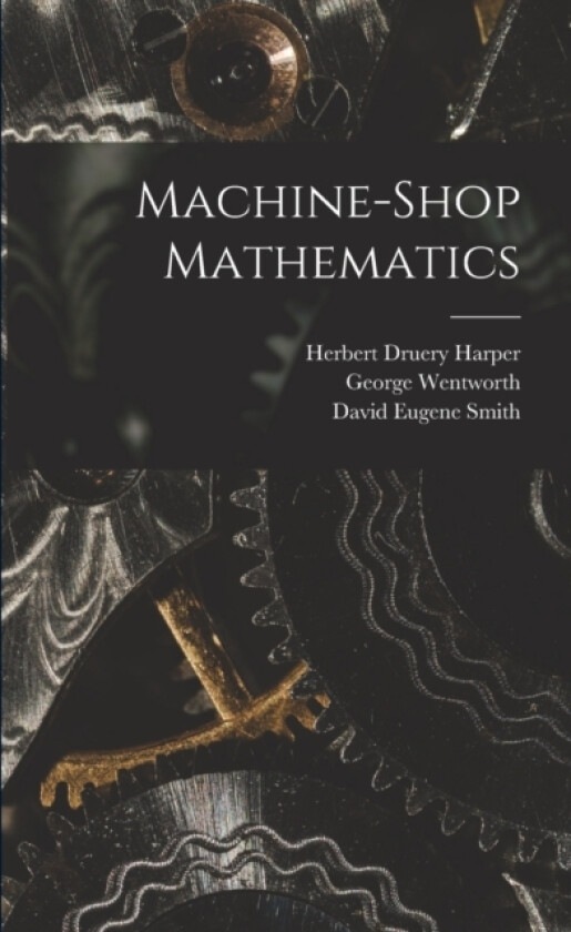 Machine-Shop Mathematics av David Eugene Smith, George Wentworth, Herbert Druery Harper (Paperback)