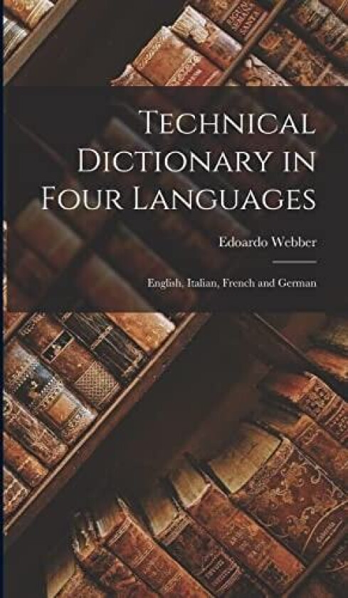 Technical Dictionary in Four Languages av Edoardo Webber (Hardcover)