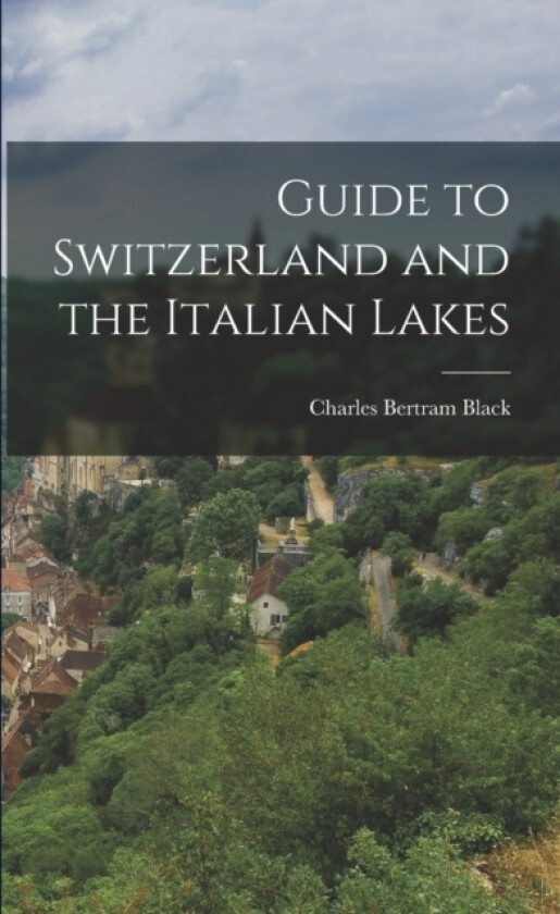 Guide to Switzerland and the Italian Lakes av Charles Bertram Black (Paperback)