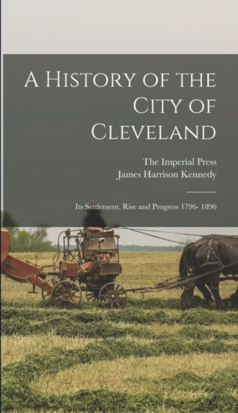 A History of the City of Cleveland av James Harrison Kennedy (Hardcover)