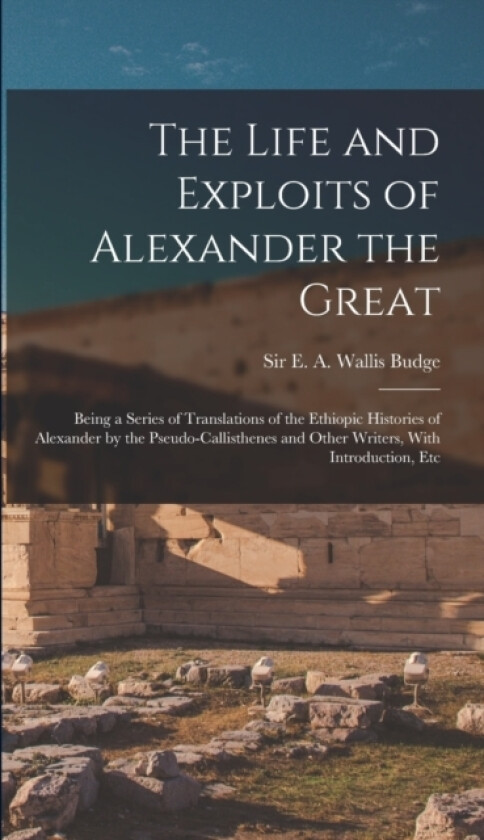 The Life and Exploits of Alexander the Great av E A Wallis (Ernest Alfred Wa Budge (Hardcover)