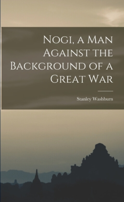 Nogi, a Man Against the Background of a Great War av Stanley Washburn (Paperback)