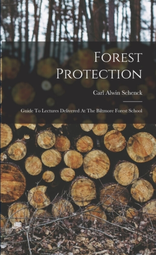 Forest Protection; Guide To Lectures Delivered At The Biltmore Forest School av Carl Alwin 1868-1955 Schenck (Paperback)