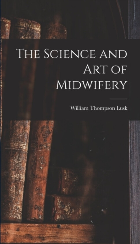 The Science and art of Midwifery av William Thompson Lusk (Hardcover)