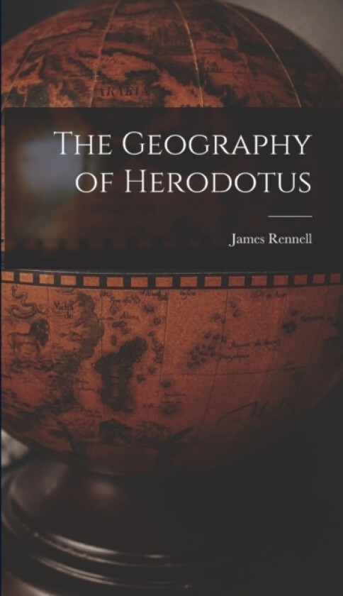 The Geography of Herodotus av James Rennell (Hardcover)