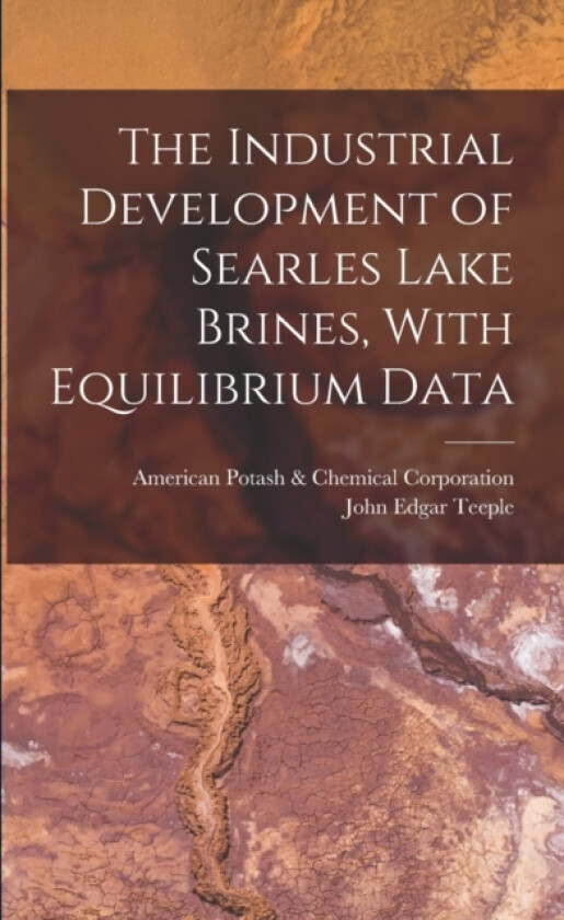 The Industrial Development of Searles Lake Brines, With Equilibrium Data av John Edgar Teeple, American Chemical Potash & Corporation (Paperback)