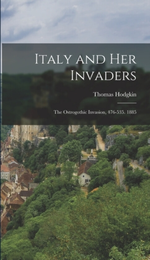 Italy and Her Invaders av Thomas Hodgkin (Hardcover)