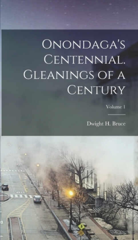 Onondaga's Centennial. Gleanings of a Century; Volume 1 av Dwight H 1834- Bruce (Hardcover)