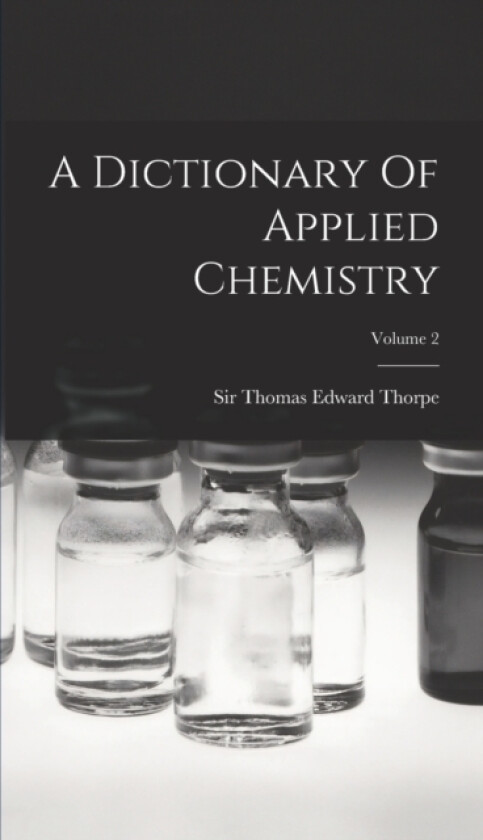 A Dictionary Of Applied Chemistry; Volume 2 av Sir Thomas Edward Thorpe (Hardcover)