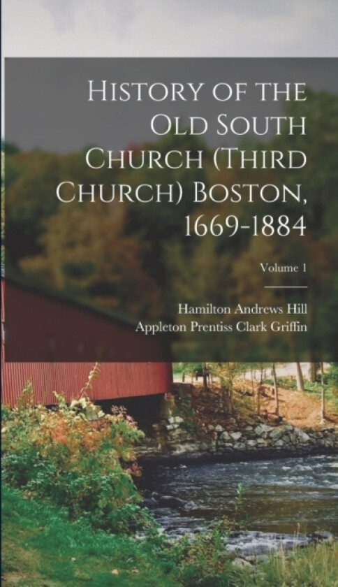 History of the Old South Church (Third Church) Boston, 1669-1884; Volume 1 av Appleton Prentiss Clark Griffin, Hamilton Andrews Hill (Hardcover)