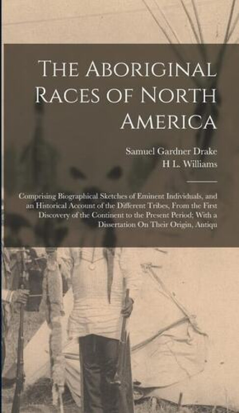 The Aboriginal Races of North America av Samuel Gardner Drake, H L Williams (Hardcover)