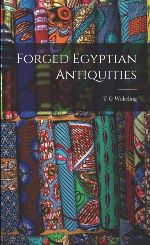 Forged Egyptian Antiquities av T G Wakeling (Paperback)