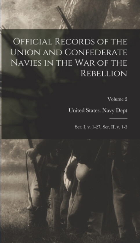 Official Records of the Union and Confederate Navies in the war of the Rebellion av United States Navy Dept (Hardcover)
