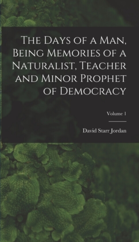 The Days of a man, Being Memories of a Naturalist, Teacher and Minor Prophet of Democracy; Volume 1 av David Starr Jordan (Hardcover)