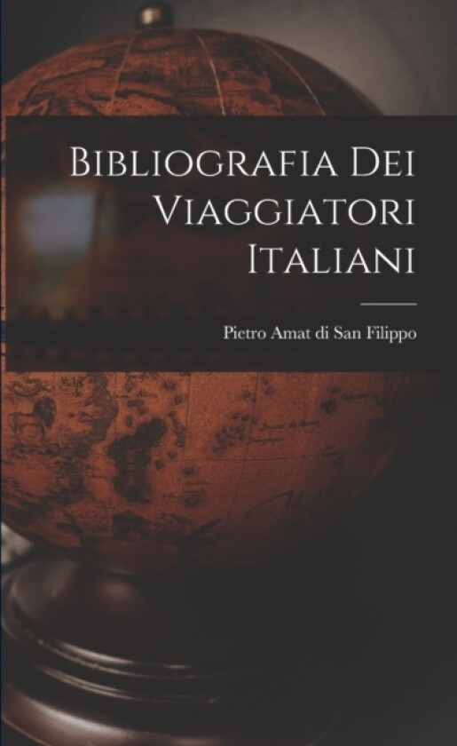 Bibliografia dei Viaggiatori Italiani av Pietro Amat Di San Filippo (Paperback)