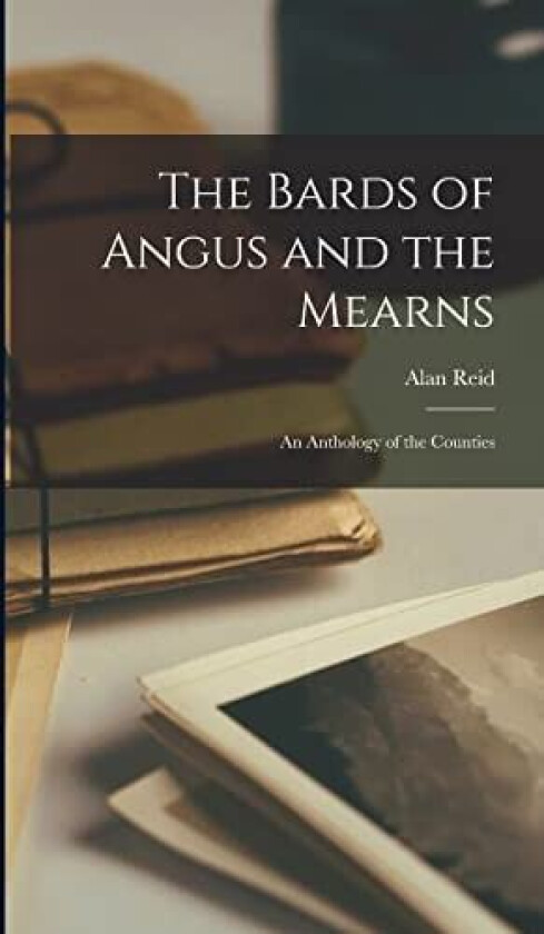 The Bards of Angus and the Mearns; an Anthology of the Counties av Alan Reid (Hardcover)