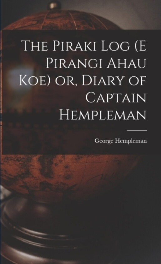 The Piraki log (E Pirangi Ahau koe) or, Diary of Captain Hempleman av George Hempleman (Paperback)