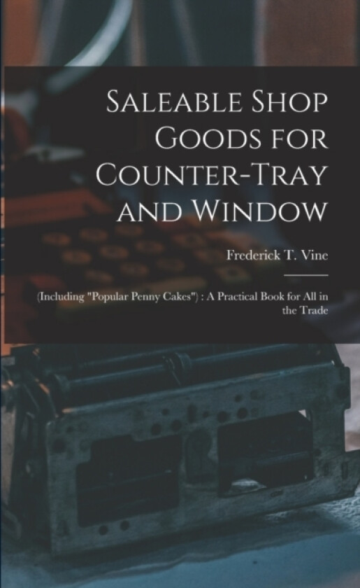 Saleable Shop Goods for Counter-Tray and Window av Frederick T Vine (Paperback)