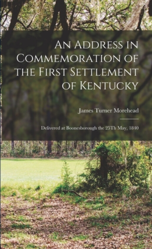 An Address in Commemoration of the First Settlement of Kentucky av James Turner Morehead (Paperback)