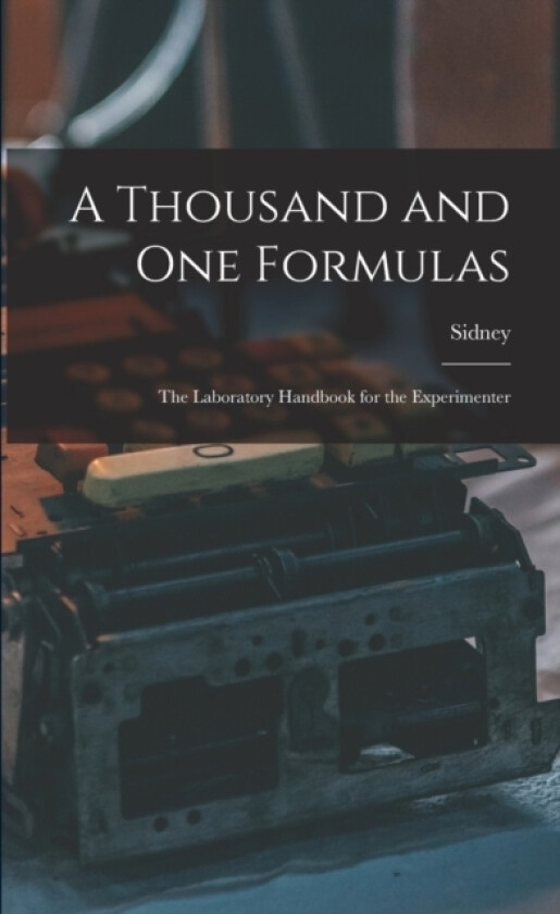 A Thousand and One Formulas; the Laboratory Handbook for the Experimenter av Sidney 1876- Gernsback (Paperback)