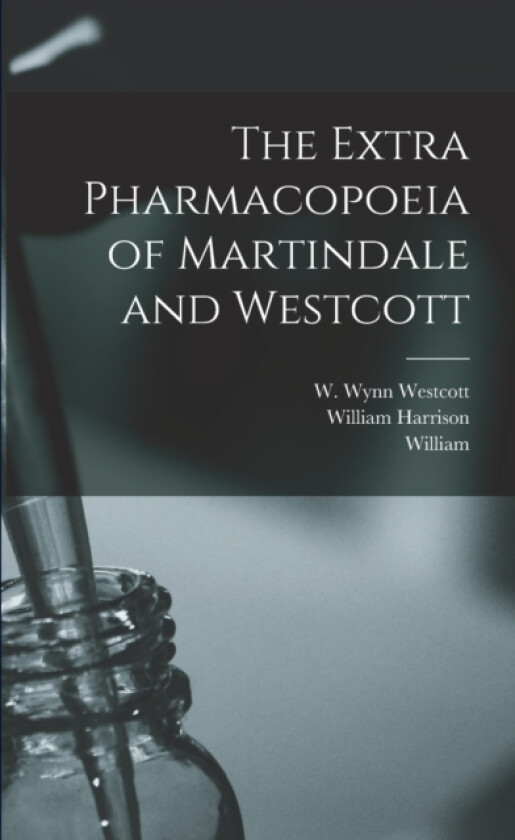 The Extra Pharmacopoeia of Martindale and Westcott av William 1840-1902 Martindale, William Harrison 1874-1933 Martindale (Paperback)