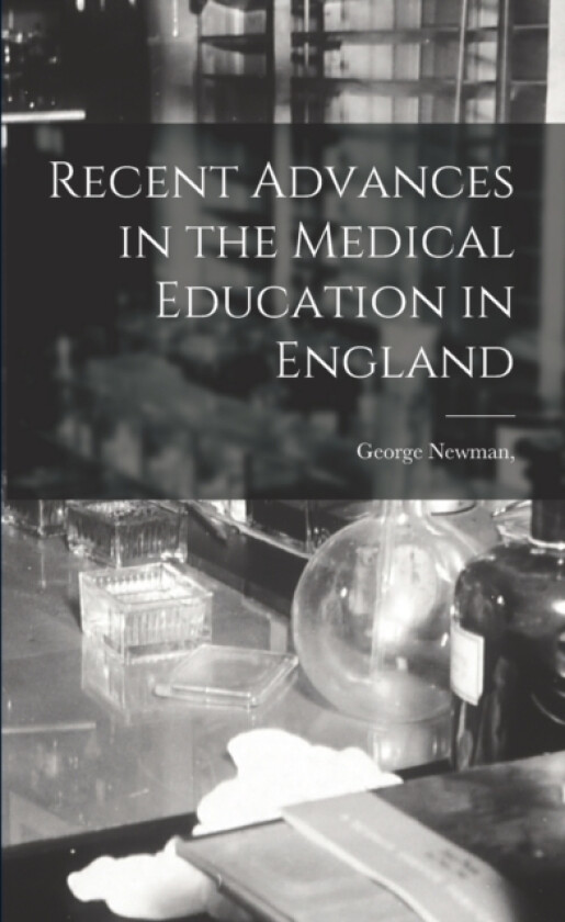 Recent Advances in the Medical Education in England av George Newman (Paperback)