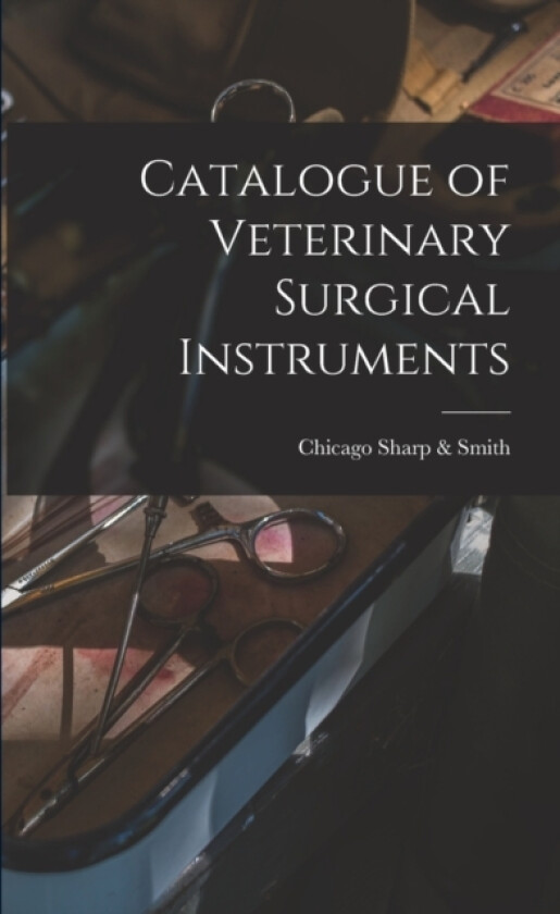 Catalogue of Veterinary Surgical Instruments av Chicago Sharp & Smith (Paperback)