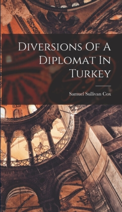 Diversions Of A Diplomat In Turkey av Samuel Sullivan Cox (Hardcover)