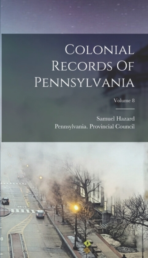 Colonial Records Of Pennsylvania; Volume 8 av Samuel Hazard (Hardcover)