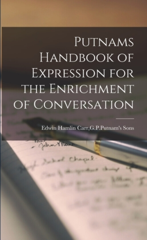 Putnams Handbook of Expression for the Enrichment of Conversation av G P Putnam's Sons Edwin Hamlin Carr (Paperback)