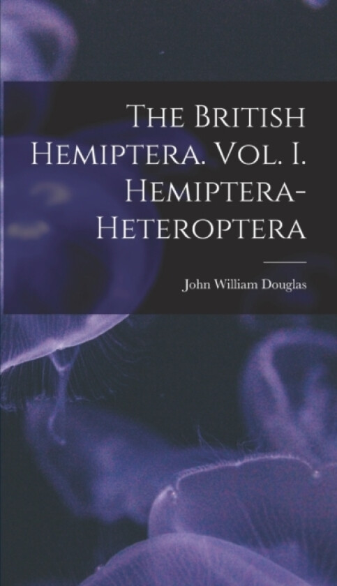 The British Hemiptera. Vol. I. Hemiptera-Heteroptera av Douglas John William (Hardcover)