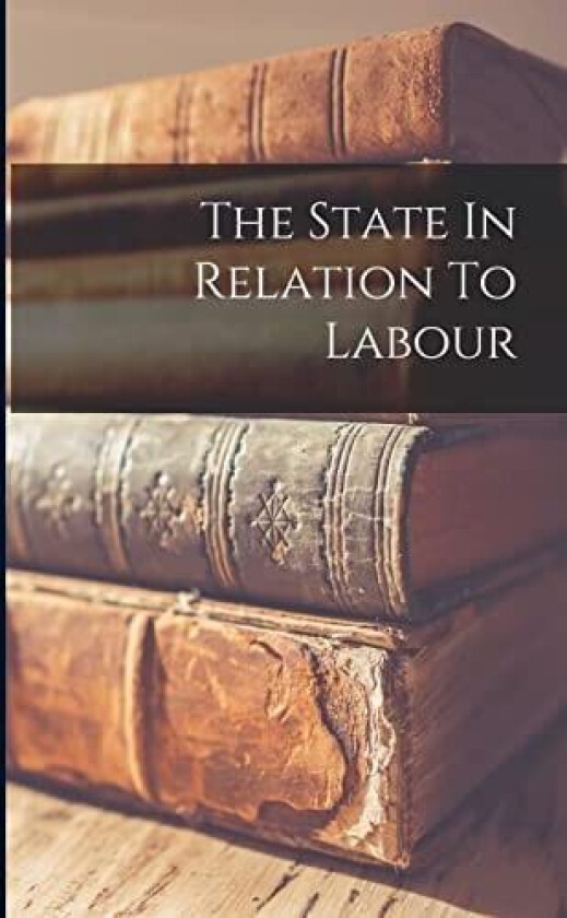 The State In Relation To Labour av Anonymous (Paperback)