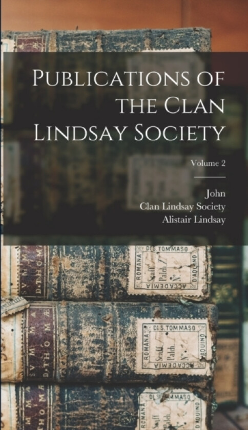 Publications of the Clan Lindsay Society; Volume 2 av John 1865-1942 Lindsay (Hardcover)