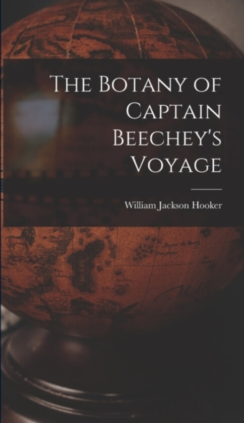 The Botany of Captain Beechey's Voyage av William Jackson Hooker (Hardcover)