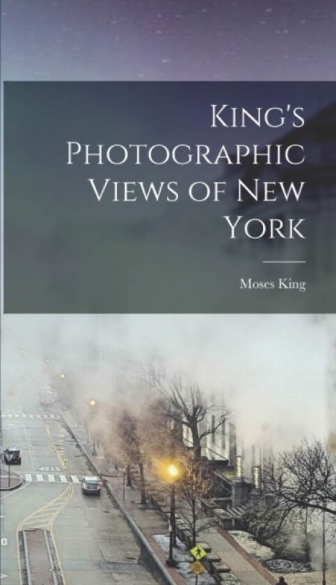 King's Photographic Views of New York av Moses King (Hardcover)
